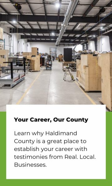 Your Career, Our County. Lern why Hldimand County is a great place to establish your career with testimonies from Real. Local. Businesses.